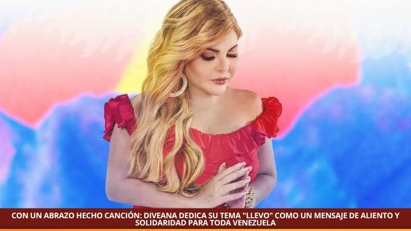 DIVEANA DEDICA SU TEMA "LLEVO" COMO UN MENSAJE DE ALIENTO Y SOLIDARIDAD PARA TODA VENEZUELA