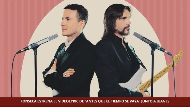 FONSECA ESTRENA EL VIDEOLYRIC DE “ANTES QUE EL TIEMPO SE VAYA” JUNTO A JUANES