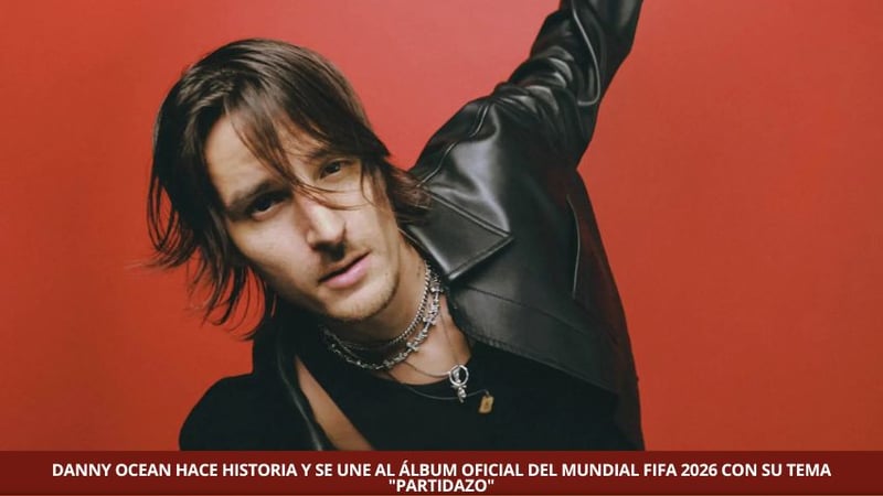 DANNY OCEAN HACE HISTORIA Y SE UNE AL ÁLBUM OFICIAL DEL MUNDIAL FIFA 2026 CON SU TEMA "PARTIDAZO"