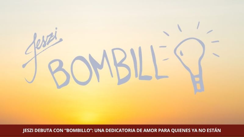 JESZI DEBUTA CON “BOMBILLO”: UNA DEDICATORIA DE AMOR PARA QUIENES YA NO ESTÁN