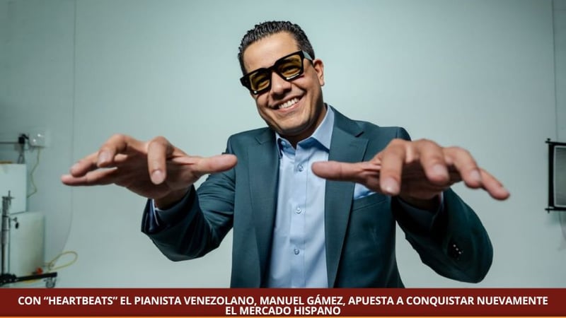 CON “HEARTBEATS” EL PIANISTA VENEZOLANO, MANUEL GÁMEZ, APUESTA A CONQUISTAR NUEVAMENTE EL MERCADO HISPANO