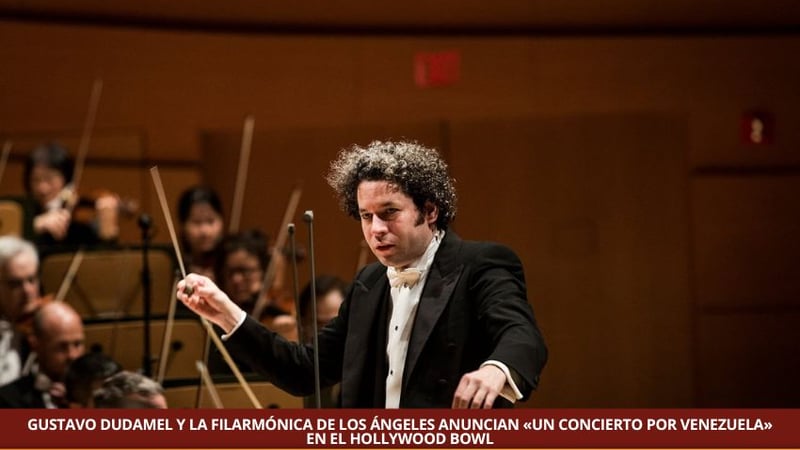 GUSTAVO DUDAMEL Y LA FILARMÓNICA DE LOS ÁNGELES ANUNCIAN «UN CONCIERTO POR VENEZUELA» EN EL HOLLYWOOD BOWL