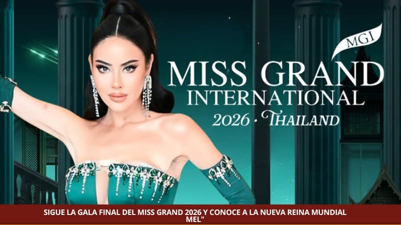 SIGUE LA GALA FINAL DEL MISS GRAND 2026 Y CONOCE A LA NUEVA REINA MUNDIAL