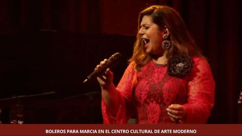 BOLEROS PARA MARCIA EN EL CENTRO CULTURAL DE ARTE MODERNO